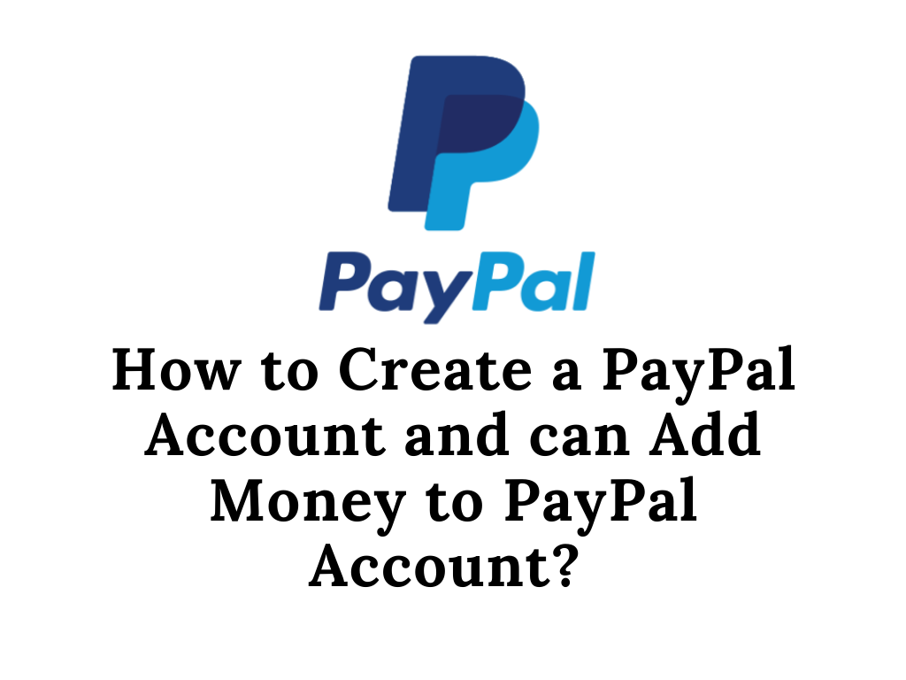 How to Create a PayPal Account and can Add Money to PayPal Account?